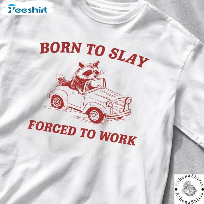 Creative Born To Slay Forced To Work Shirt, Comfort Mental Health Sweatshirt Crewneck