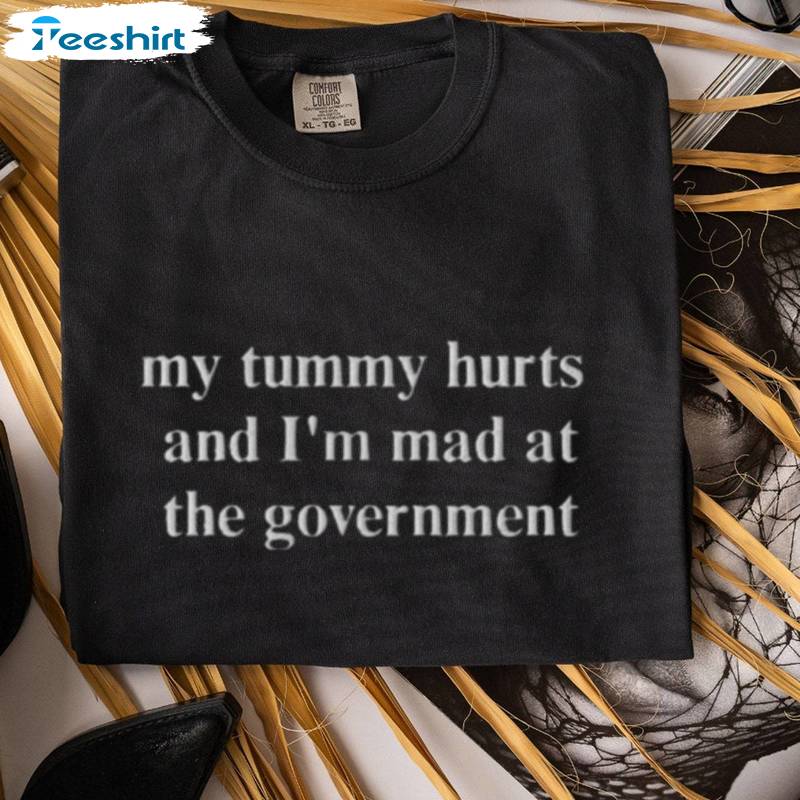 Comfort My Tummy Hurts And I'm Mad At The Government Shirt, Tummy Hurts Tee Tops Sweater