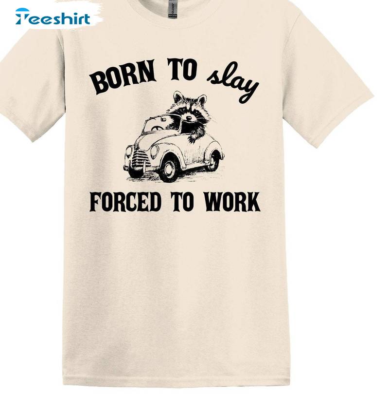 Awesome Born To Slay Forced To Work Shirt, Funny Raccoon Long Sleeve Tee Tops