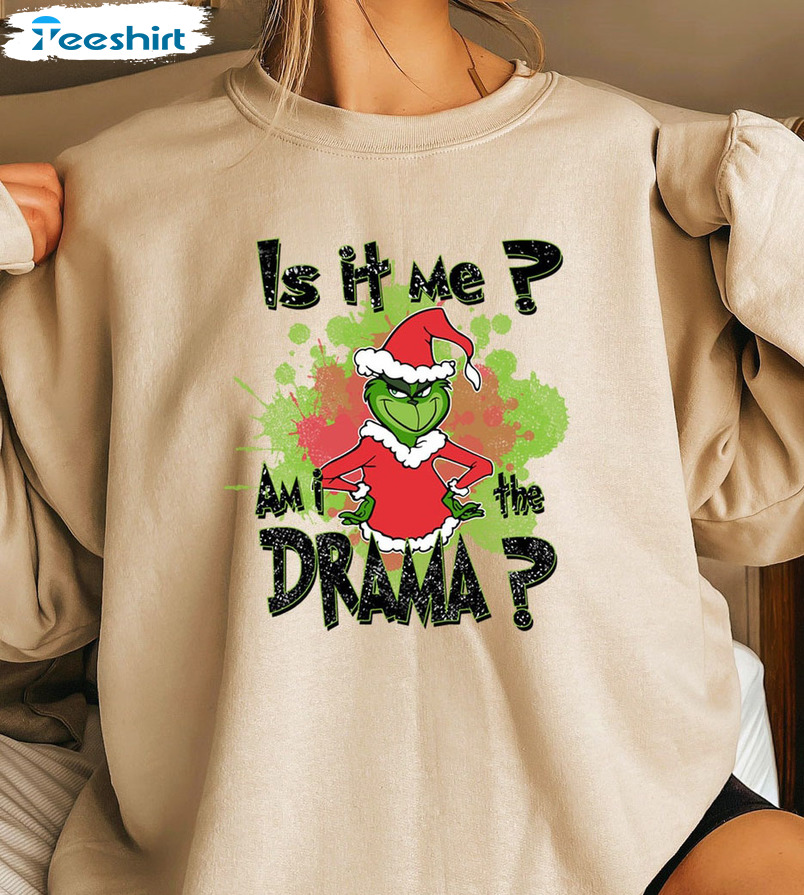 Is It Me Am I A Drama Shirt, Sarcastic Grinch Sweatshirt Hoodie Long Sleeve