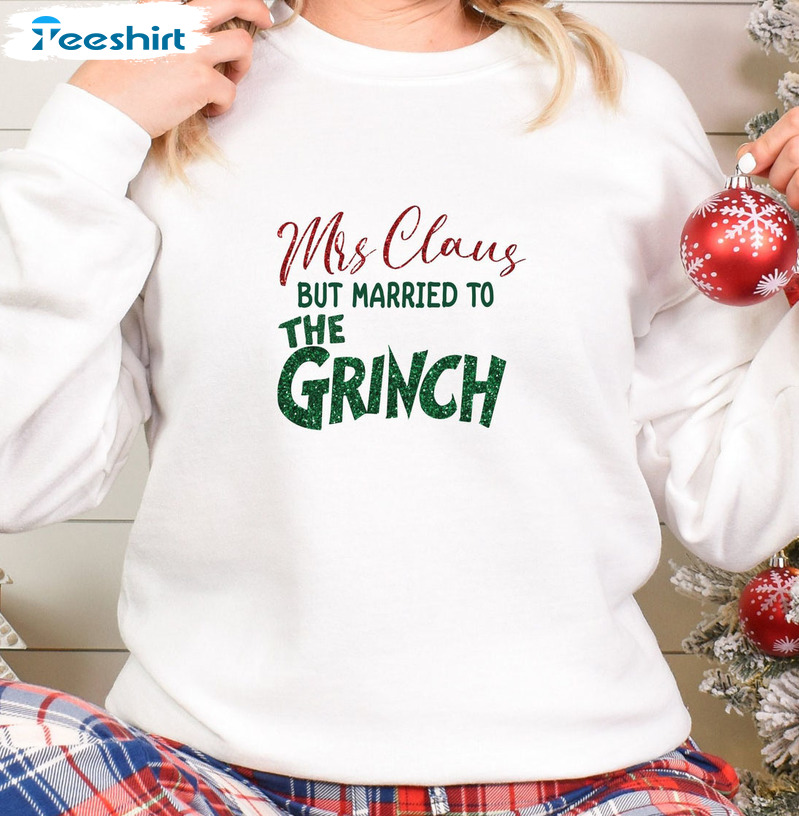 Mrs Claus But Married To The Grinch Shirt, Retro Mrs Claus Sweatshirt Hoodie Long Sleeve