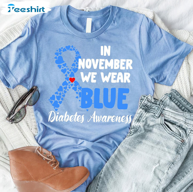 In November We Wear Blue Diabetes Awareness Shirt Sweatshirt Hoodie Long Sleeve