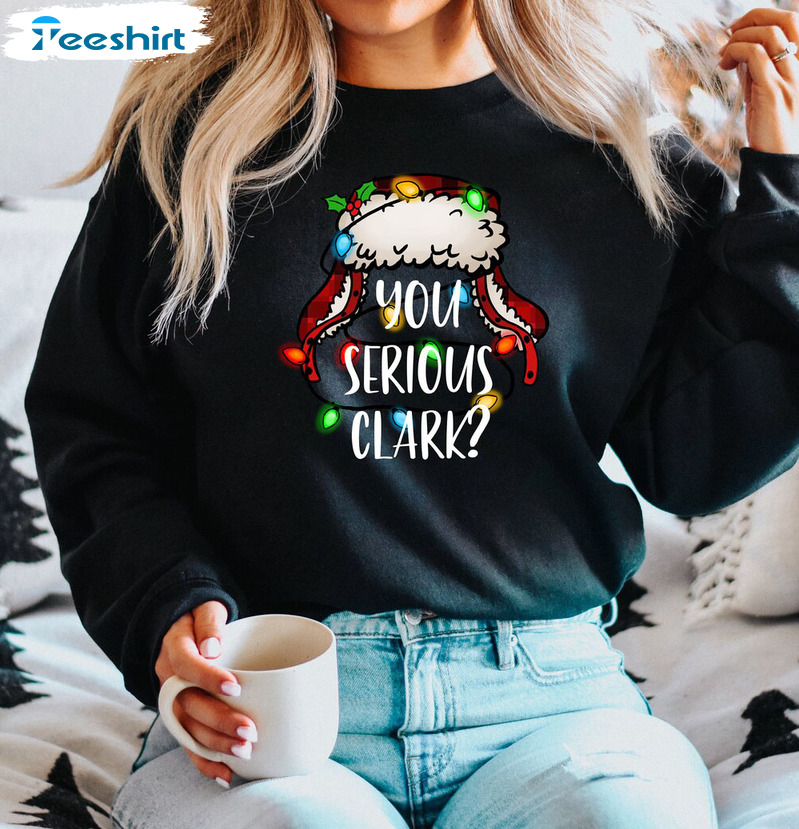 Christmas Vacation You Serious Clark Shirt Sweatshirt Hoodie Long Sleeve