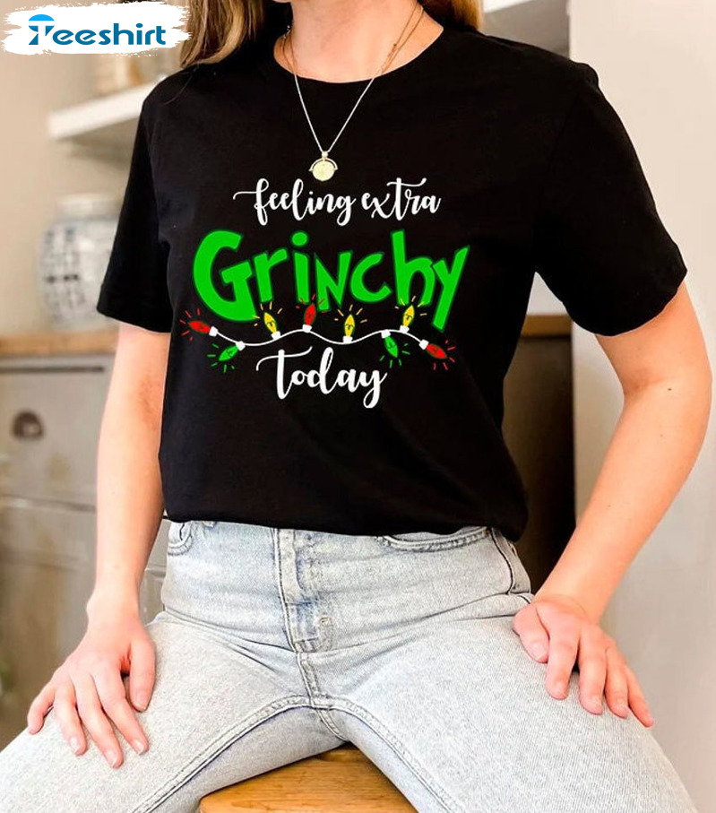 Feeling Extra Grinchy Today Shirt Christmas Tee Women Men