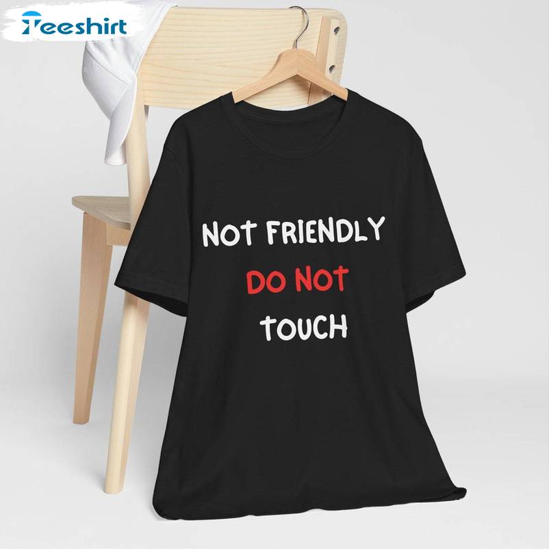 Unique Not Friendly Do Not Touch Shirt, Funny Statement Sweater Hoodie