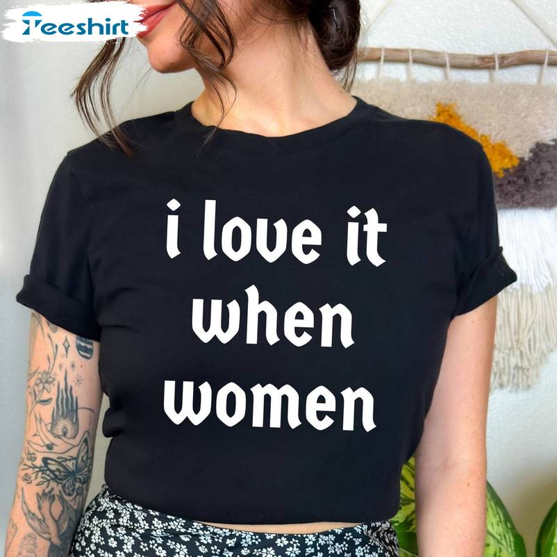 Trendy I Love It When Women Shirt, Lesbian Inspirational Unisex T Shirt Unisex Hoodie