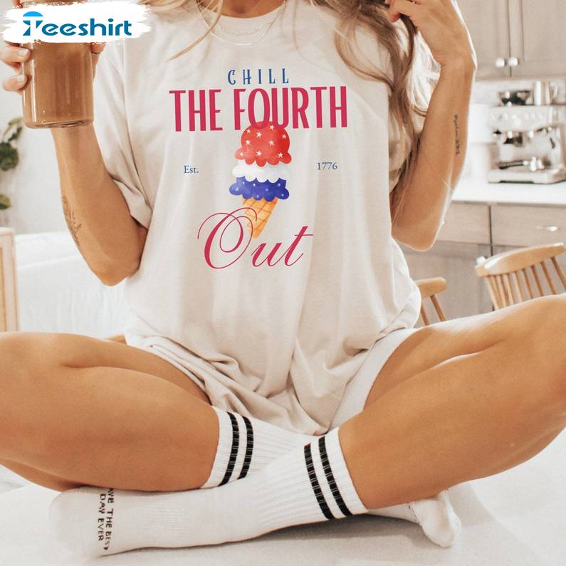 Chill The Fourth Out Limited Shirt, Comfort Ice Scream Tee Tops Sweater