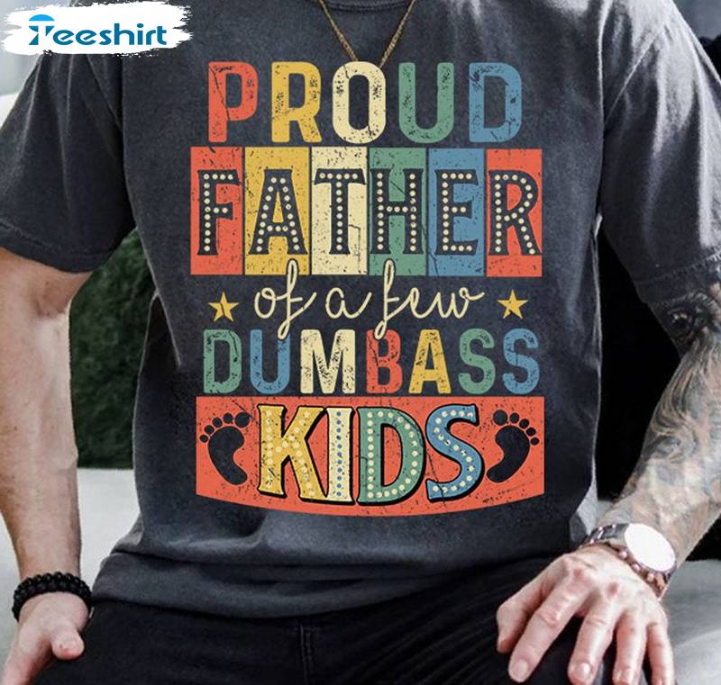 Trendy Daddy Sweatshirt , Groovy Proud Father Of A Few Dumbass Kids Shirt Short Sleeve