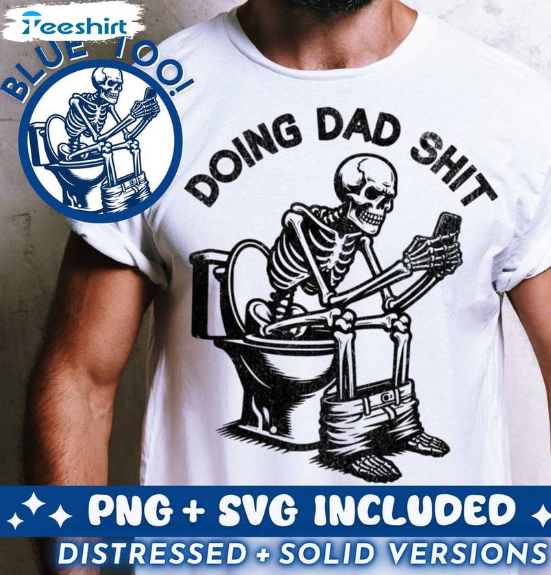 Cool Design Doing Dad Shit Shirt, Limited Skeleton Tee Tops Sweater