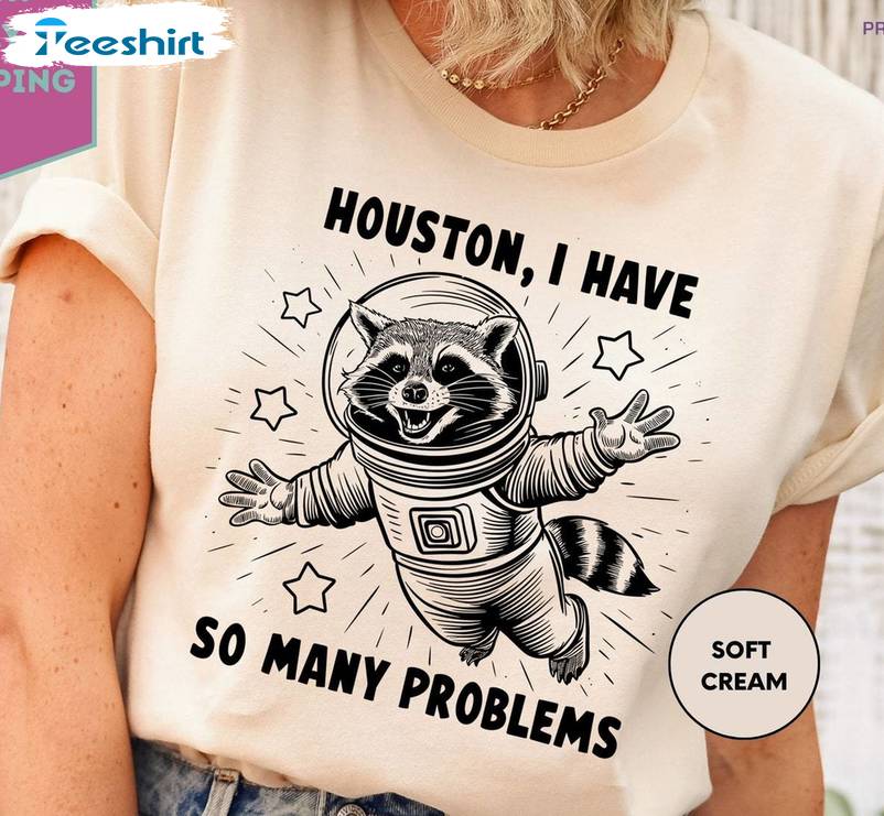 Houston I Have So Many Problems Inspired Shirt, Fantastic Raccoon Long Sleeve Tee Tops