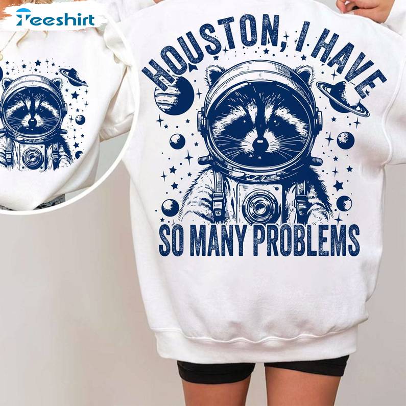 Creative Sayings Space Sweatshirt , Modern Houston I Have So Many Problems Shirt Tank Top