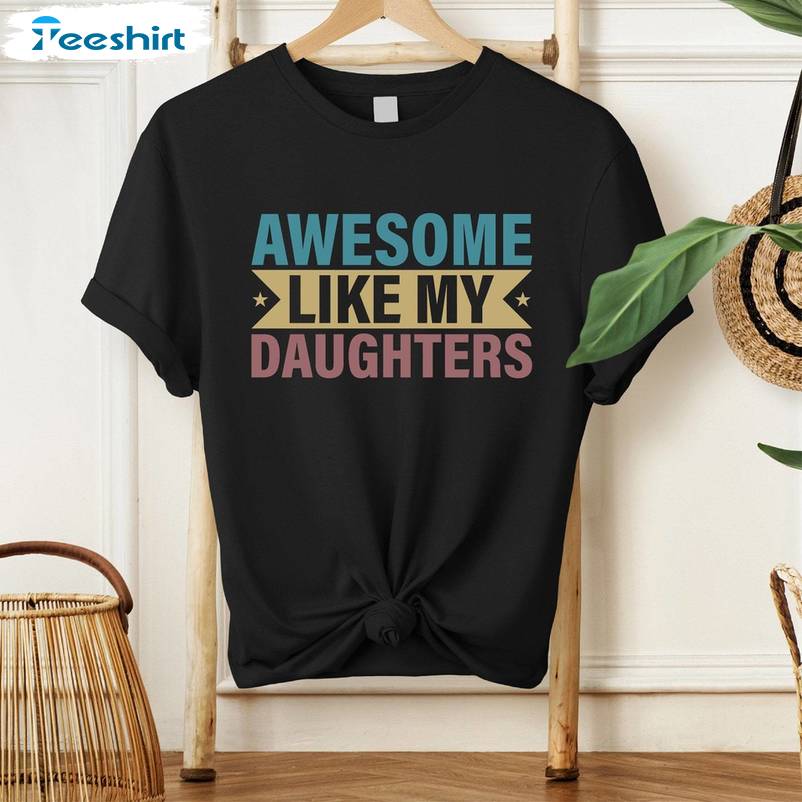 Funny Awesome Like My Daughter Shirt, Groovy Dad Crewneck Long Sleeve