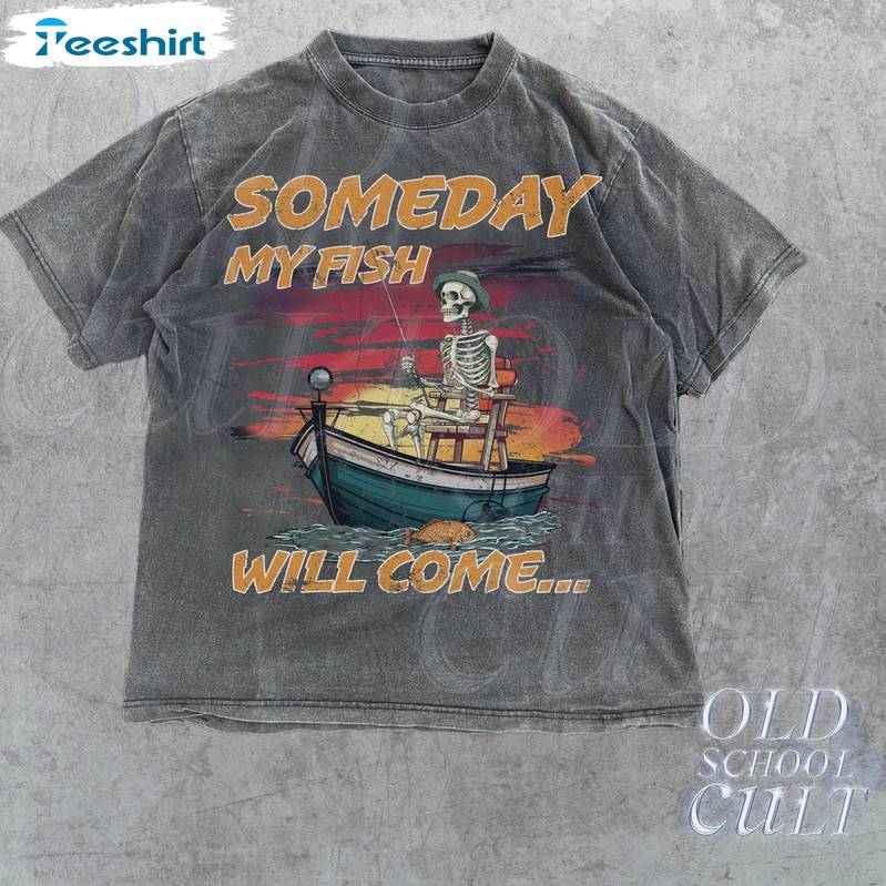 Someday My Fish Will Come Sweatshirt , Vintage Skull Fishing T Shirt Tank Top