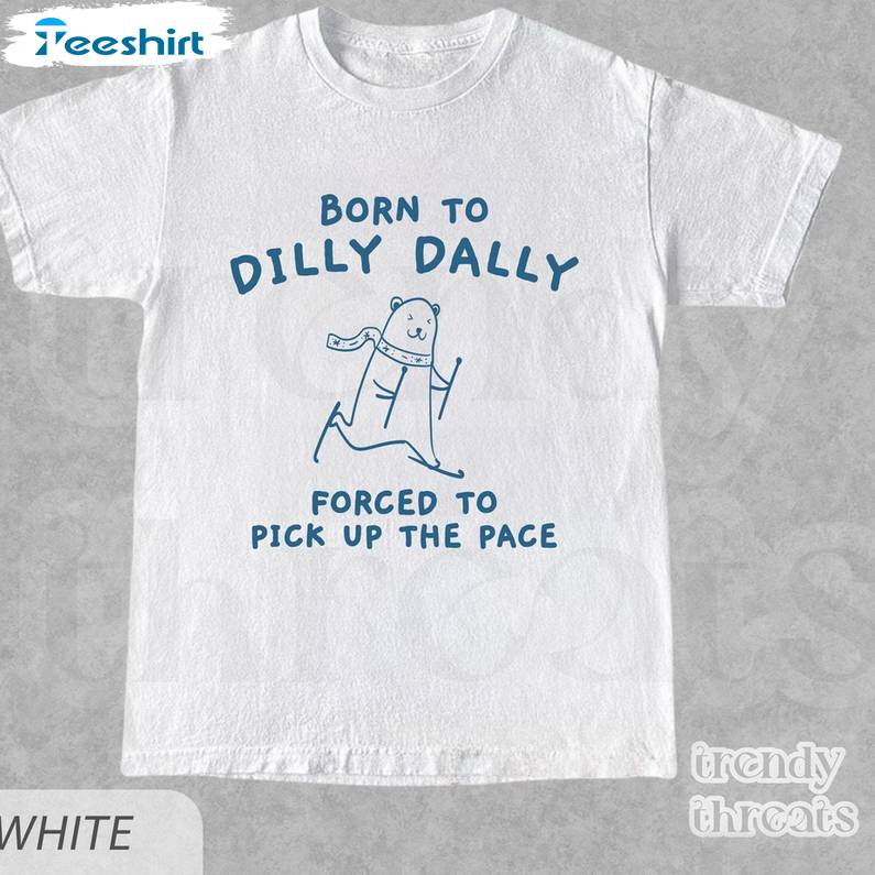 Groovy Born To Dilly Dally Shirt, Dilly Dally Inspirational Short Sleeve Crewneck