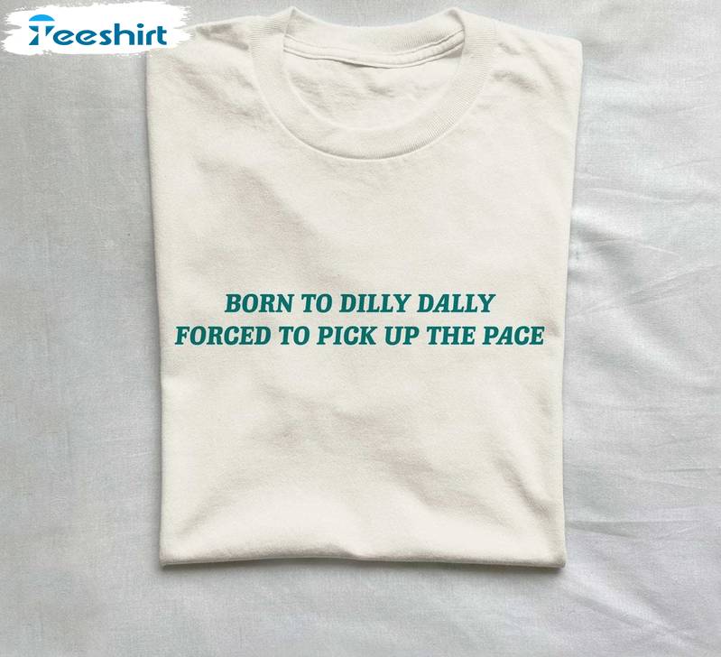 Born To Dilly Dally Forced To Pick Up The Pace T Shirt, Cute Born To Dilly Dally Shirt Tank Top