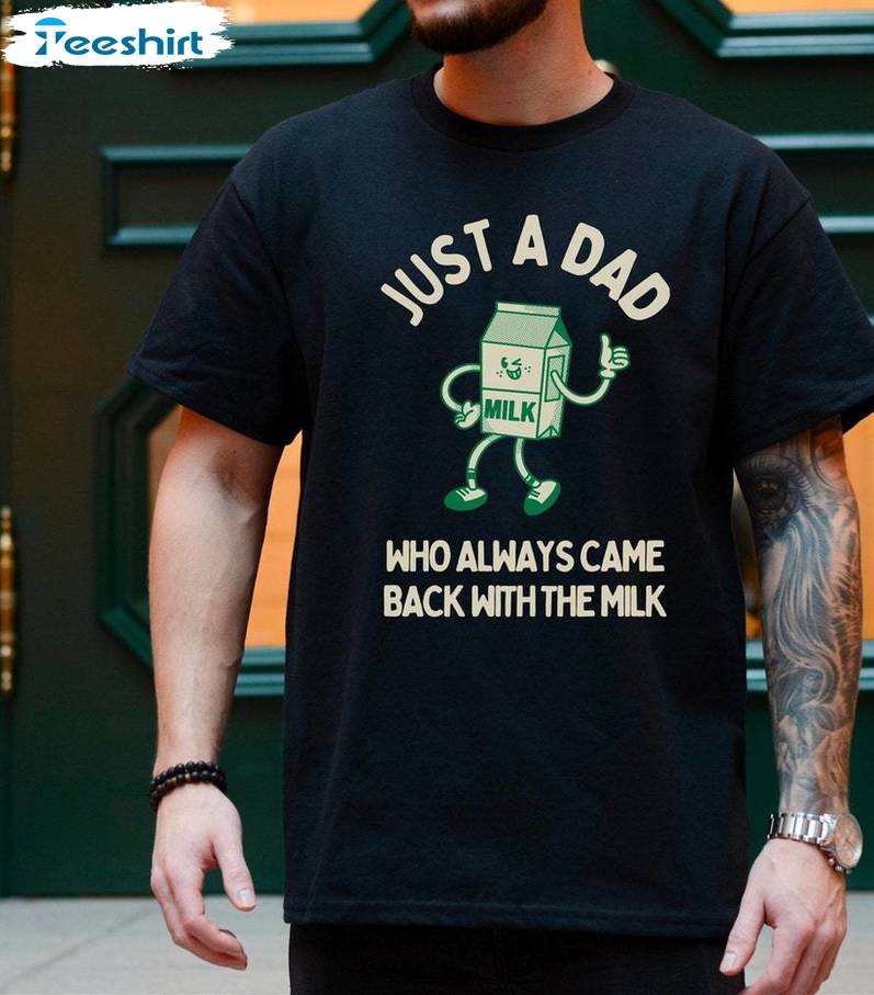 Funny Meme Sweatshirt, Just A Dad Who Always Came Back With The Milk Inspired Shirt Sweater