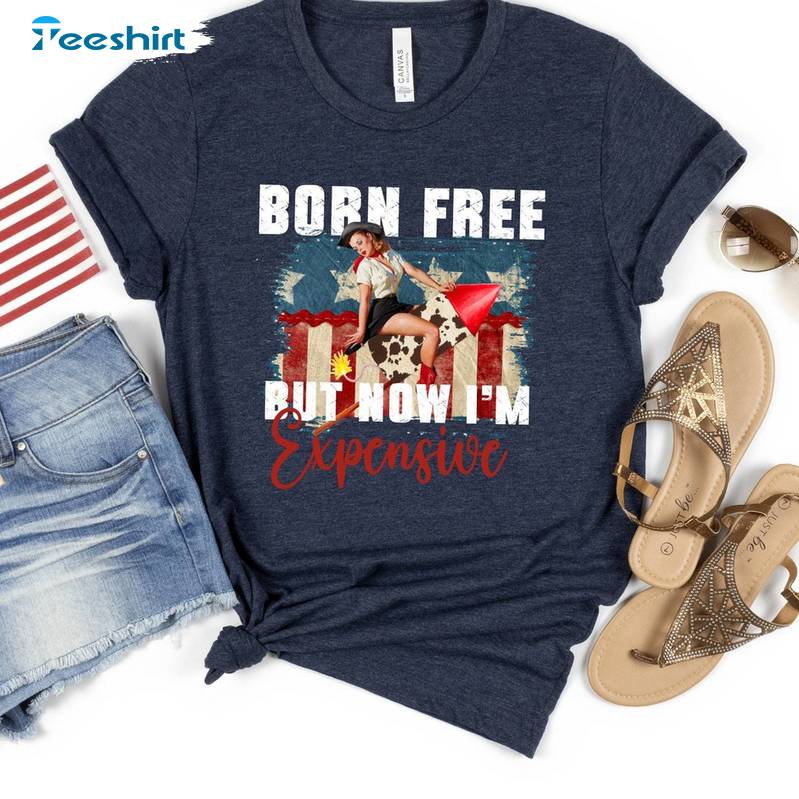 Cowgirl 4th Of July Sweatshirt , New Rare Born Free But Now I'm Expensive Shirt Sweater