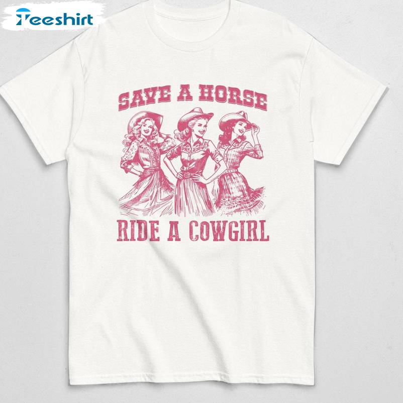 Cool Design Save A Horse Ride A Cowgirl Shirt, Must Have Cowgirl Western Crewneck Long Sleeve