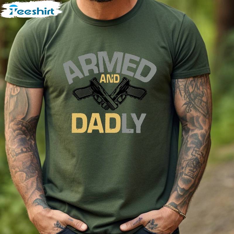 New Rare Armed And Daddy Shirt, Funny Unisex T Shirt Long Sleeve Gift For Friends