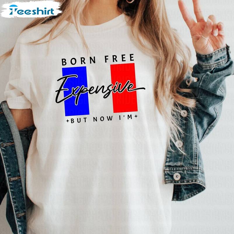 Must Have Born Free But Now I'm Expensive Shirt, Trendy 4th Of July Short Sleeve Crewneck