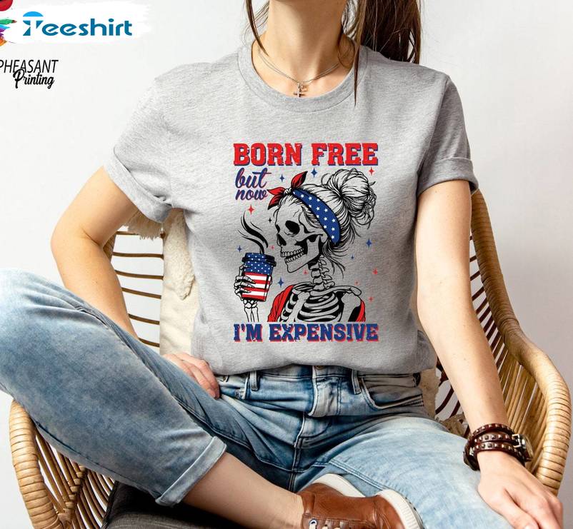 Born Free But Now I'm Expensive Shirt, Must Have America Skeleton Long Sleeve Sweater