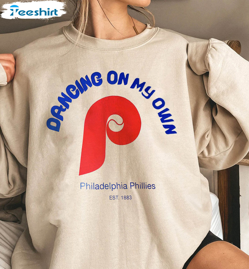 2022 Dancing On My Own Phillies Shirt Philadelphia Baseball Sweatshirt Hoodie Long Sleeve