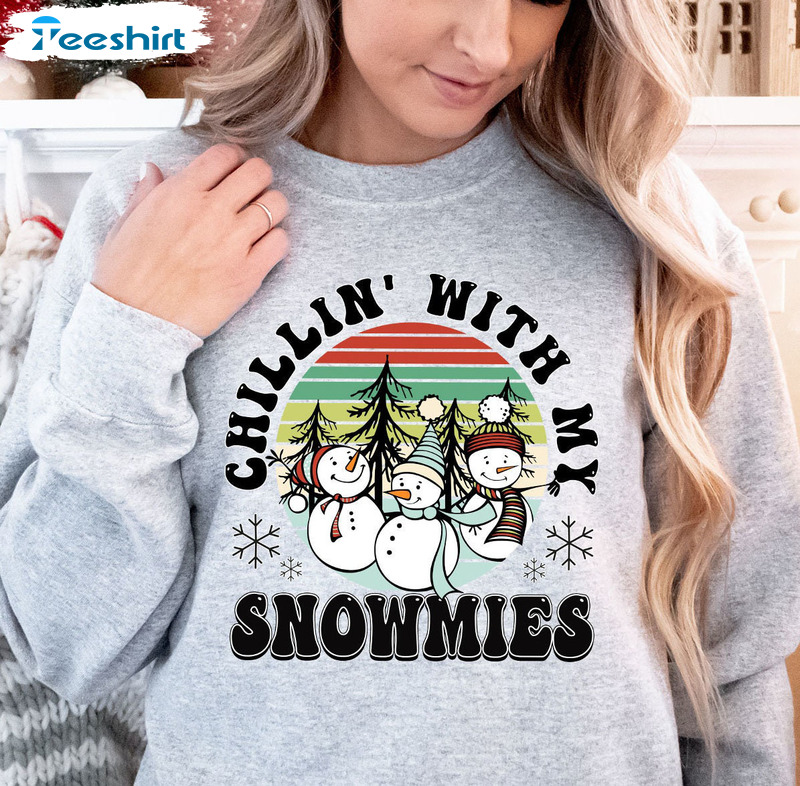 Chillin With My Snowmies Shirt, Sweatshirt Hoodie Long Sleeve