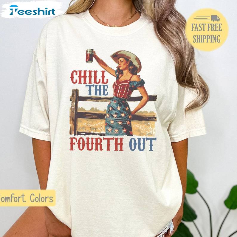 Cute 4th Of July Sweatshirt , Comfort Chill The Fourth Out Shirt Short Sleeve