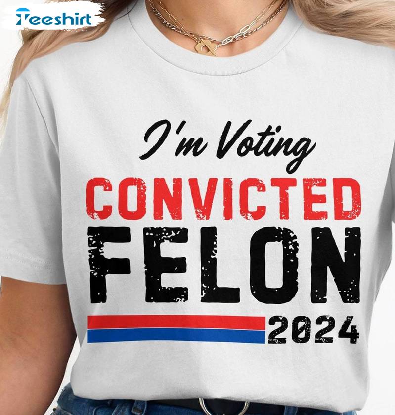 Funny Political Humor T Shirt , Limited I'm Voting For The Felon Shirt Crewneck