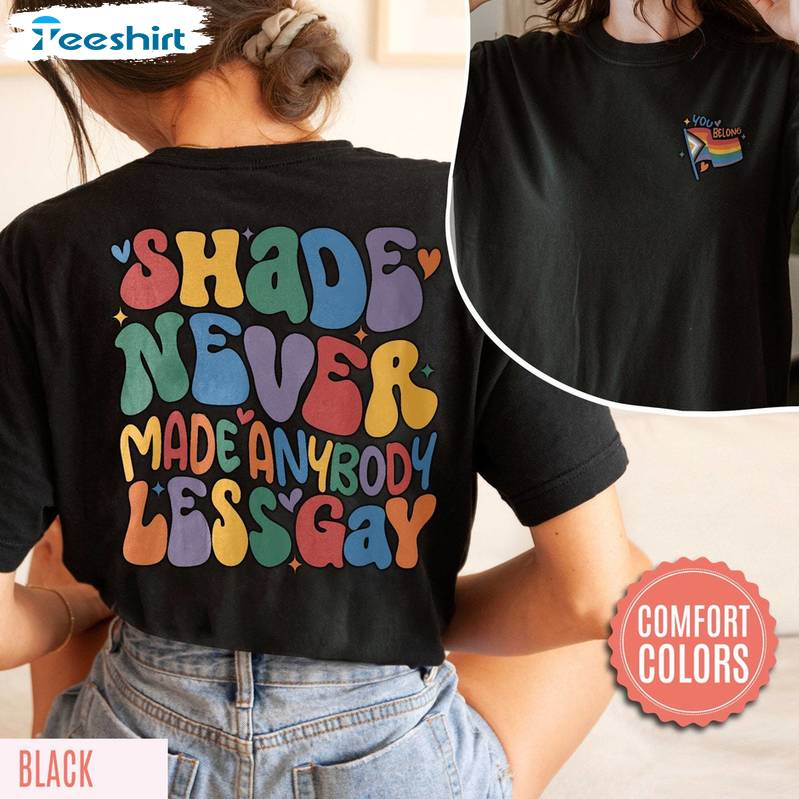 Unique Shade Never Made Anybody Less Gay Shirt, Comfort Pride Sweatshirt Short Sleeve