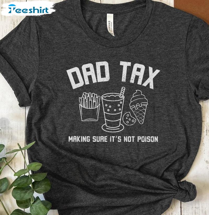 Dad Tax Inspirational Shirt, Limited Humorous Dad T Shirt Crewneck