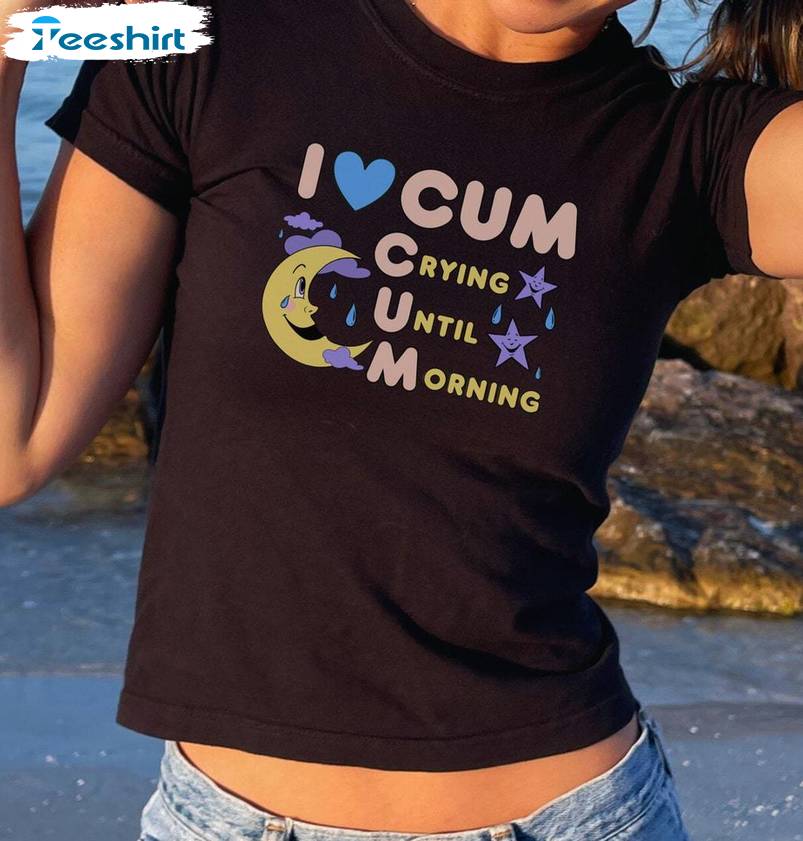 I Love Cum Short Sleeve , Must Have Vintage Crying Until Morning Long Sleeve Tee Tops