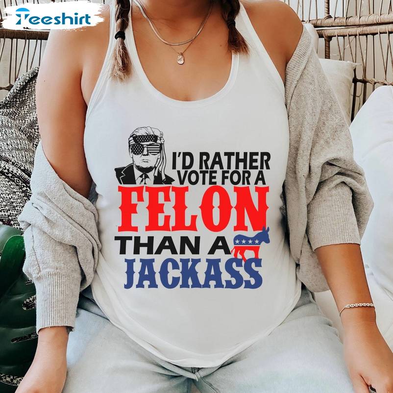 Donald Trump Cool Design T Shirt, Comfort Felon Than A Jackass Shirt Tank Top