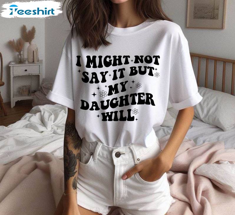 Funny Mom Crewneck, Groovy I Might Not Say It But My Daughter Will Shirt Crewneck