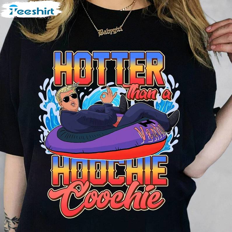 New Rare Hotter Than A Hoochie Coochie Shirt, Trump 2024 Short Sleeve Long Sleeve