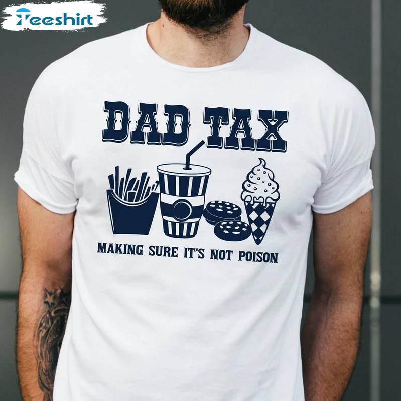 Making Sure It's Not Poison Inspired T Shirt , Limited Dad Tax Shirt Sweater