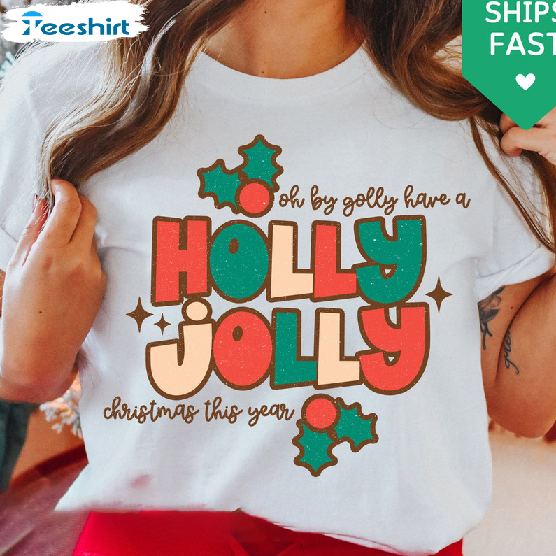 Oh By Golly Have A Holly Jolly Christmas This Year Shirt - Vintage Sweatshirt Crewneck
