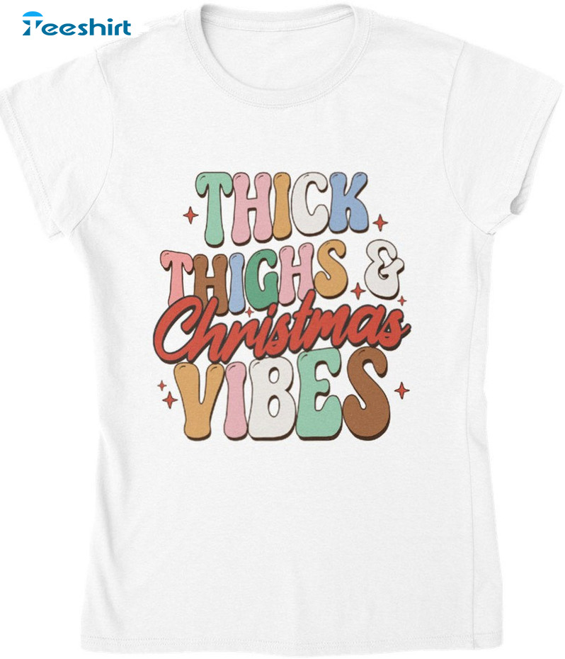 Thick Thighs Christmas Vibes Shirt - Sweatshirt Tee Tops Trending Design