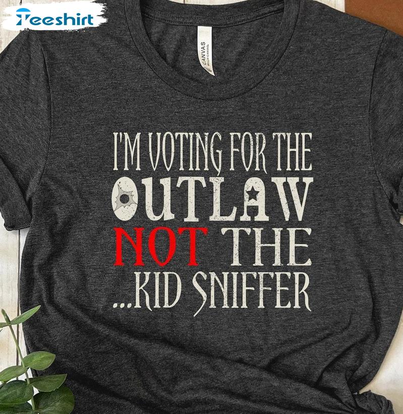 Humorous Election Sweatshirt , Limited I'm Voting For The Outlaw Not The Kid Sniffer T-shirt Tank Top