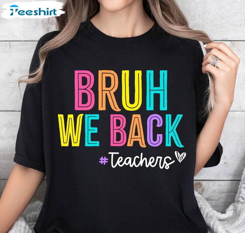 Comfort Bruh We Back Shirt, Must Have Back To School Sweatshirt Unisex T Shirt