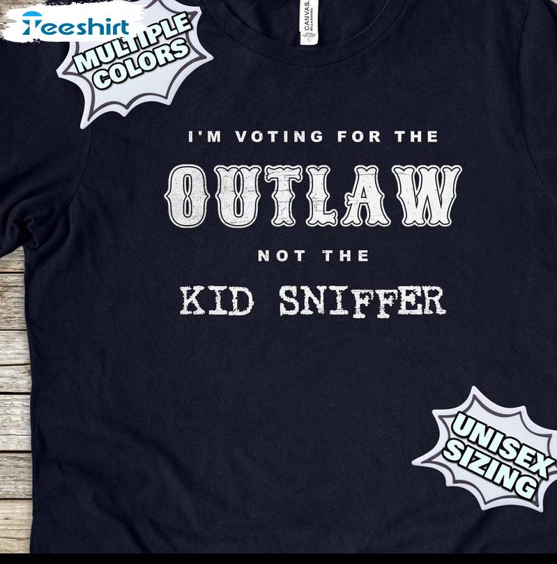 Funny Trump T Shirt , Groovy I'm Voting For The Outlaw Not The Kid Sniffer T-shirt Sweater