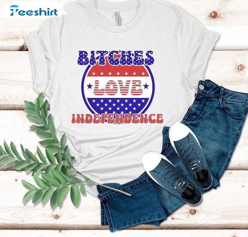 July 4th Unisex T Shirt , Limited Bitches Love Independence Shirt Sweater