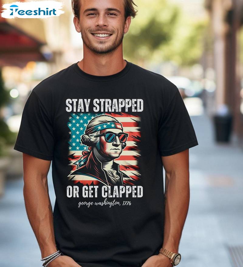 Fantastic 4th Of July Unisex Hoodie, Modern Stay Strapped Or Get Clapped Shirt Tank Top