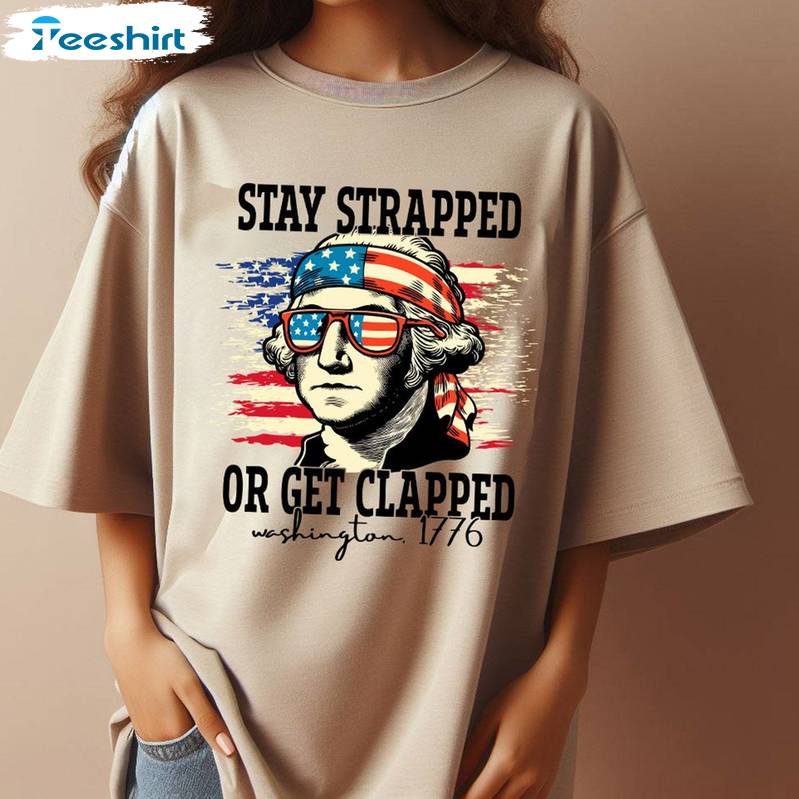 Unique 4th July Long Sleeve , New Rare Stay Strapped Or Get Clapped Shirt Hoodie