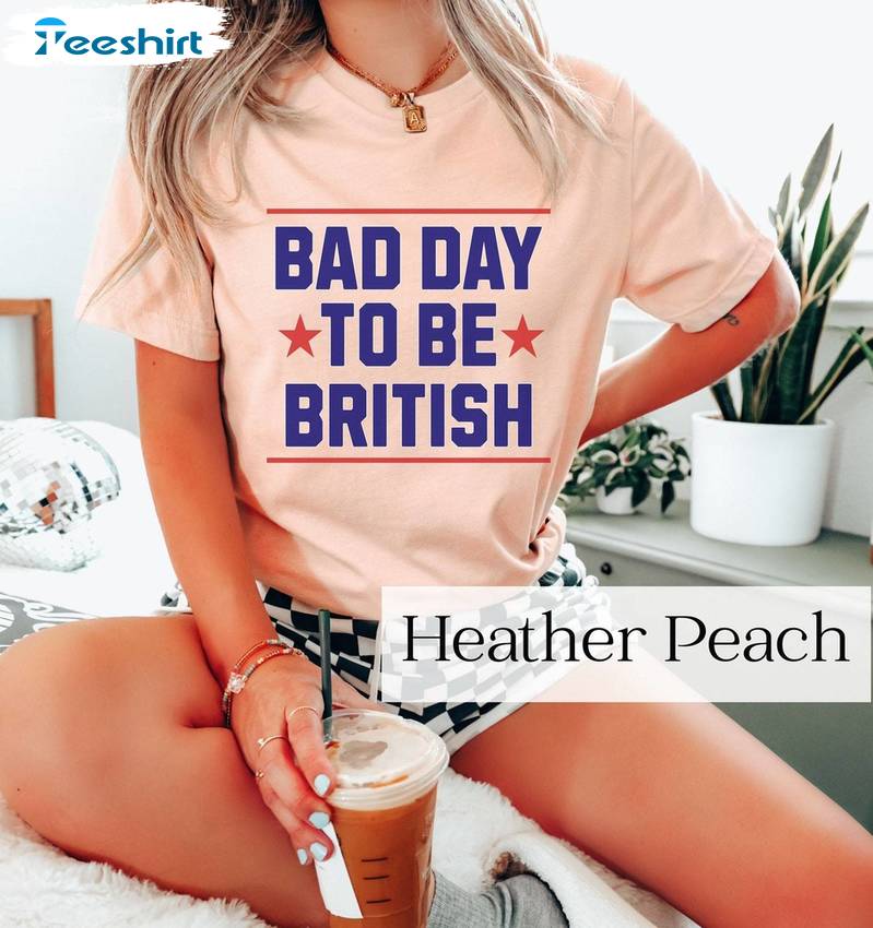 Funny 4th Of July Short Sleeve , Trendy Bad Day To Be British Shirt Sweater