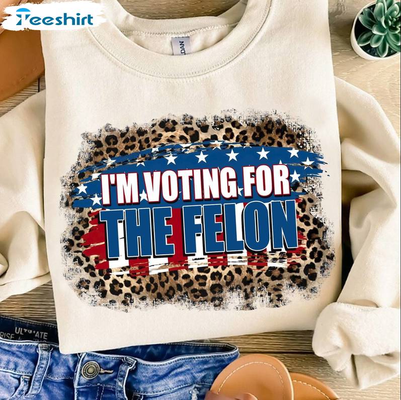 Funny America Leopard Unisex Hoodie, Limited I'm Voting For The Felon Shirt Tee Tops