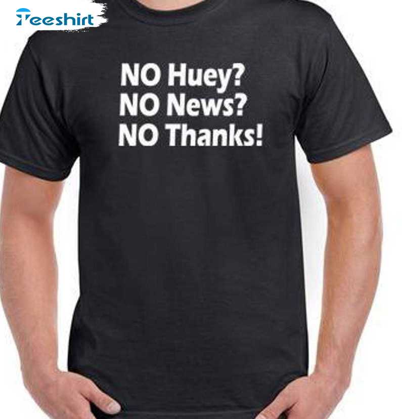 No Huey No News No Thanks Sweatshirt , New Rare Short Sleeve Long Sleeve For Men