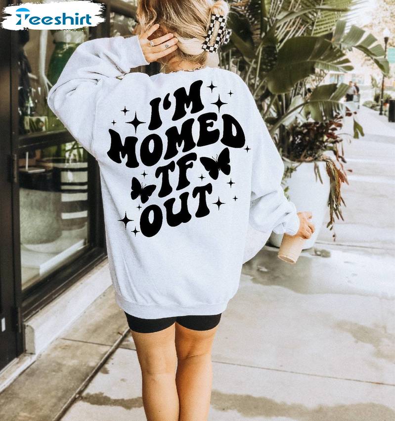 Must Have I'm Momed Tf Out Sweatshirt , Modern Motivational Crewneck Tee Tops