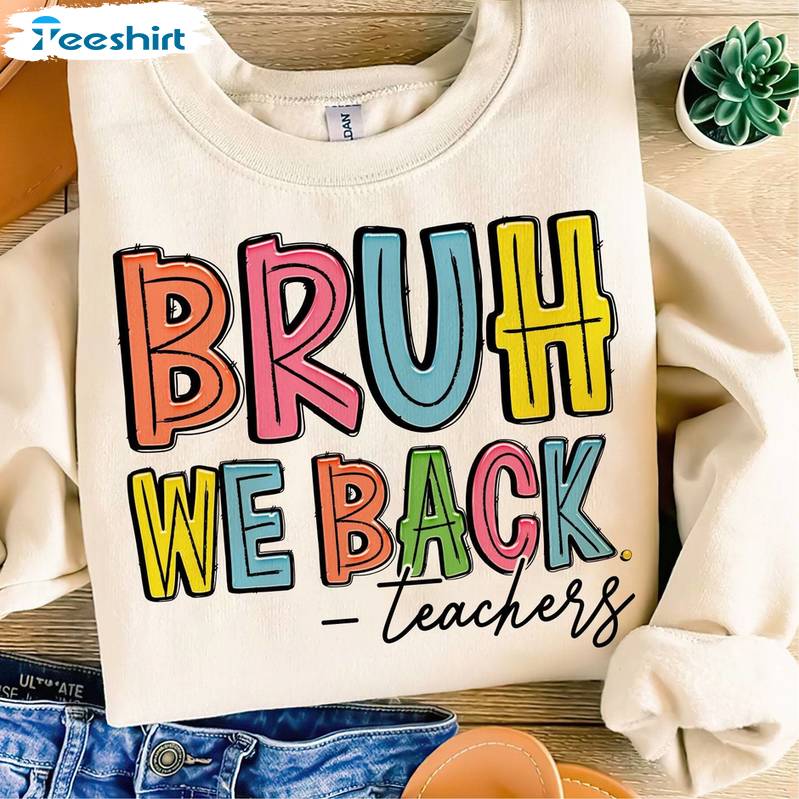 Bruh We Back Teachers Cool Design Shirt, Teacher Back To School Short Sleeve Crewneck