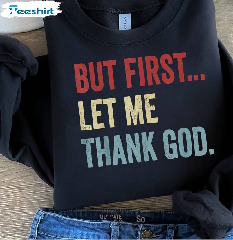 Trendy But First Let Me Thank God Shirt, Cool Design Christian Long Sleeve Tee Tops